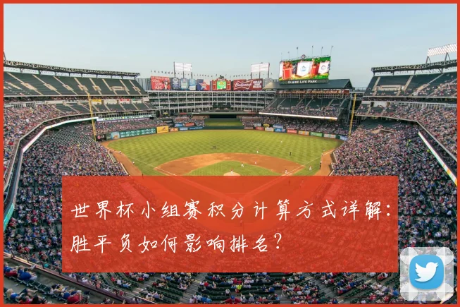 世界杯小组赛积分计算方式详解：胜平负如何影响排名？
