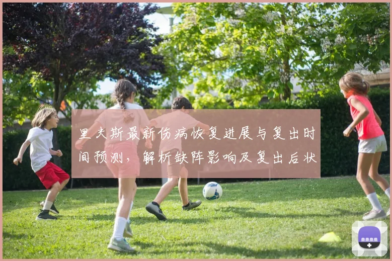 里夫斯最新伤病恢复进展与复出时间预测,解析缺阵影响及复出后状态展望