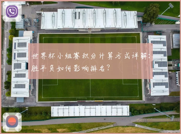 世界杯小组赛积分计算方式详解:胜平负如何影响排名?
