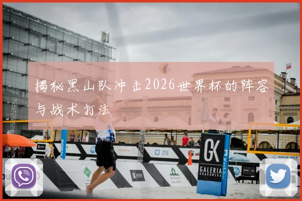 揭秘黑山队冲击2026世界杯的阵容与战术打法
